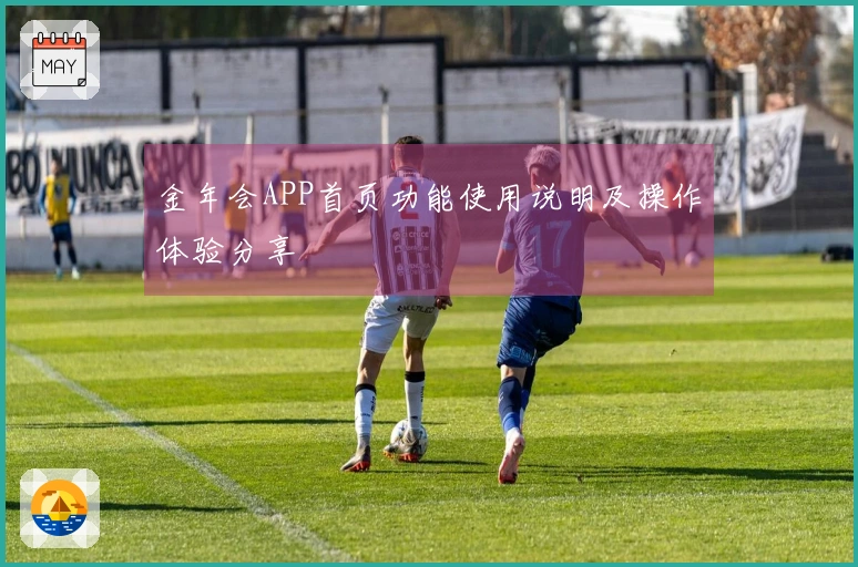 金年会APP首页功能使用说明及操作体验分享